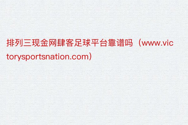 排列三现金网肆客足球平台靠谱吗（www.victorysportsnation.com）