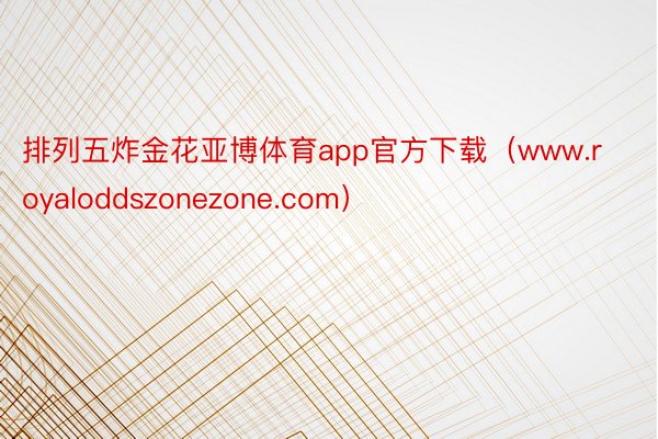 排列五炸金花亚博体育app官方下载（www.royaloddszonezone.com）