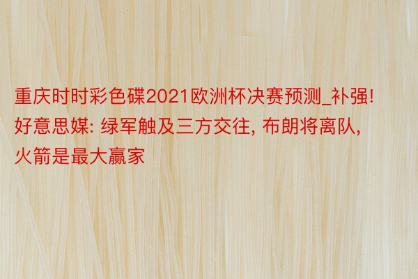 重庆时时彩色碟2021欧洲杯决赛预测_补强! 好意思媒: 绿军触及三方交往, 布朗将离队, 火箭是最大赢家