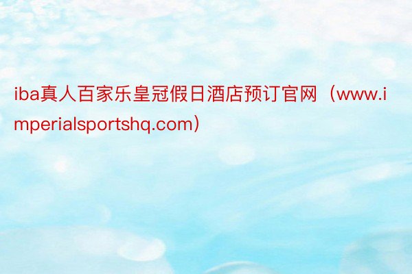 iba真人百家乐皇冠假日酒店预订官网（www.imperialsportshq.com）