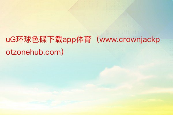 uG环球色碟下载app体育（www.crownjackpotzonehub.com）