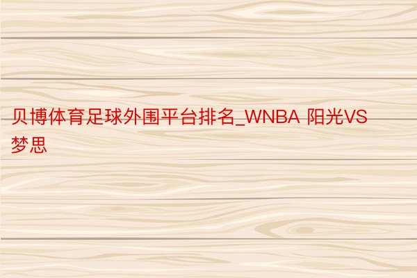 贝博体育足球外围平台排名_WNBA 阳光VS梦思