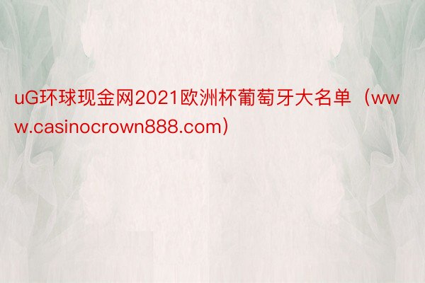 uG环球现金网2021欧洲杯葡萄牙大名单（www.casinocrown888.com）