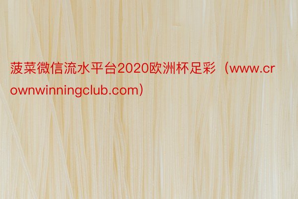 菠菜微信流水平台2020欧洲杯足彩（www.crownwinningclub.com）